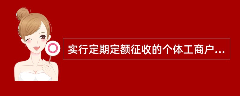 实行定期定额征收的个体工商户应当在停业前向主管税务机关办理停业报告，停业期不得超过（　）。