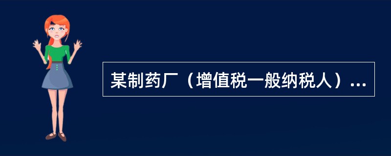 某制药厂（增值税一般纳税人）2019年5月份销售抗生素药品取得含税收入113万元，销售免税药品取得收入50万元，当月购入生产用原材料一批，取得增值税专用发票上注明税款6.8万元，抗生素药品与免税药品无