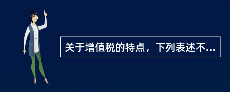 关于增值税的特点，下列表述不正确的是（）。