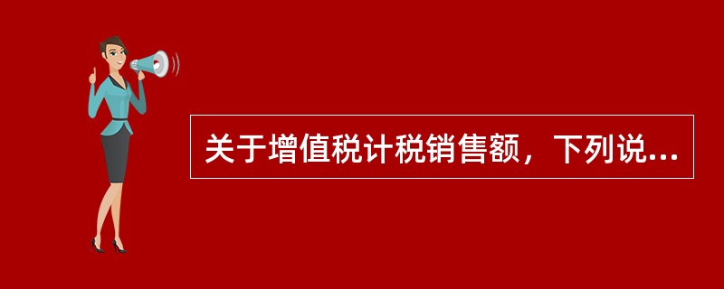 关于增值税计税销售额，下列说法正确的有（　）。