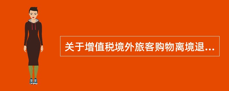 关于增值税境外旅客购物离境退税政策，说法正确的是（　　）。