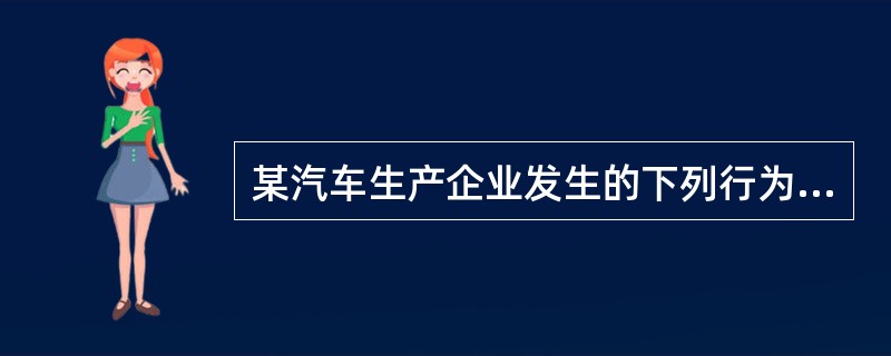 某汽车生产企业发生的下列行为中，需要计算缴纳车辆购置税的是（　）。