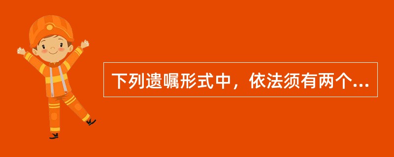下列遗嘱形式中，依法须有两个以上见证人见证的有（　　）。