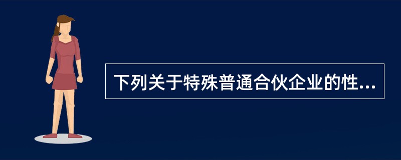 下列关于特殊普通合伙企业的性质、法律责任承担的说法中，正确的是（　）。