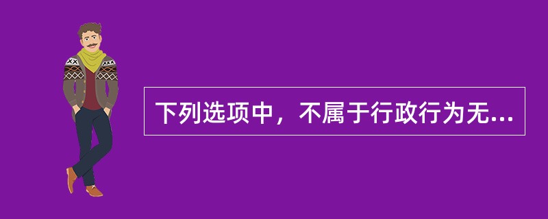 下列选项中，不属于行政行为无效的情形是（　）。