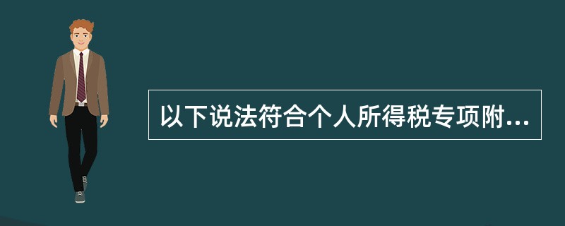 以下说法符合个人所得税专项附加扣除规定的是（）。