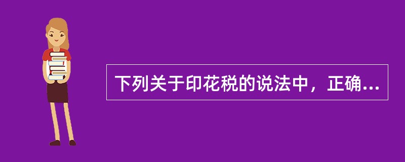 下列关于印花税的说法中，正确的有（　　）。