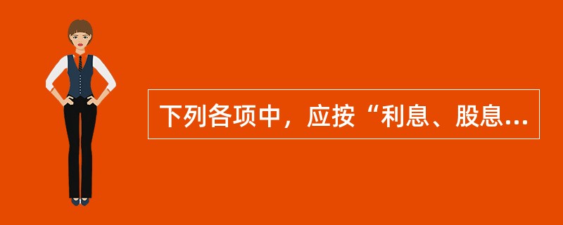 下列各项中，应按“利息、股息、红利所得”项目征收个人所得税的有（　　）。