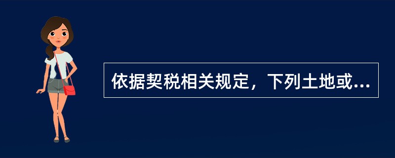 依据契税相关规定，下列土地或房屋应征收契税的是（）。