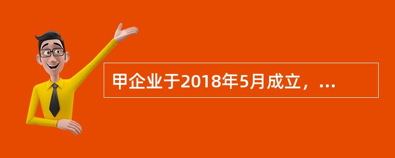 甲企业于2018年5月成立，领取了工商营业执照、商标注册证、房屋产权证、土地使用证、卫生许可证、银行开户许可证各一件；资金账簿记载实收资本2000万元、资本公积500万元，新启用其他营业账簿10本。该