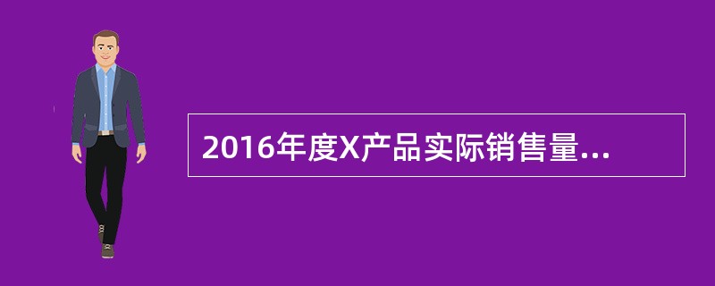 2016年度X产品实际销售量为600万件，销售单价为30元，单位变动成本为16元，固定成本总额为2800万元。<br />假设2017年X产品单价和成本保持不变，预计销售量612万件。&l