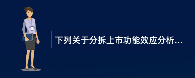 下列关于分拆上市功能效应分析的表述中，正确的有（）。