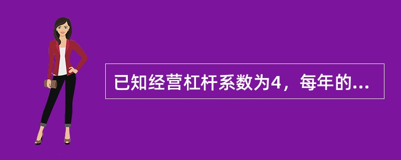 已知经营杠杆系数为4，每年的固定成本为9万元，利息费用为1万元，则已获利息倍数为（　）。