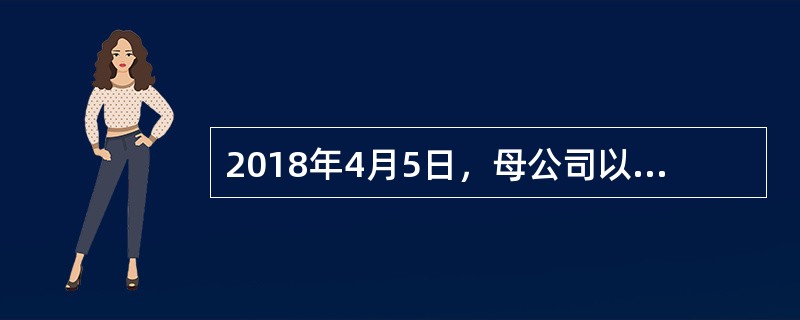 2018年4月5日，母公司以250万元的价格将其拥有的一项剩余使用年限为10年的土地使用权转让给其全资子公司作为管理用无形资产核算。该无形资产的账面价值为300万元。子公司采用年限平均法对该无形资产摊