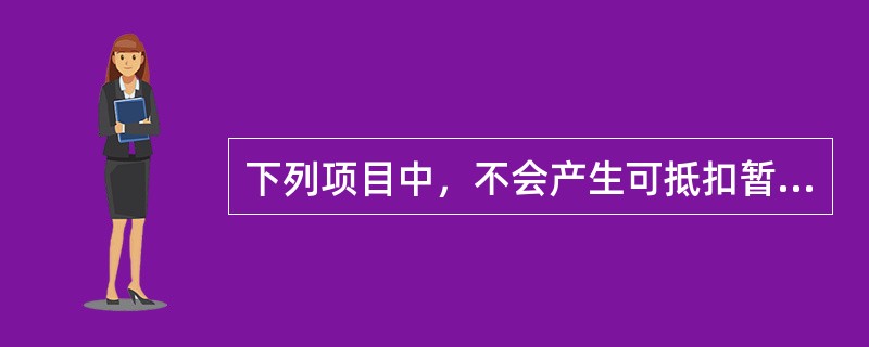 下列项目中，不会产生可抵扣暂时性差异的是（　）。