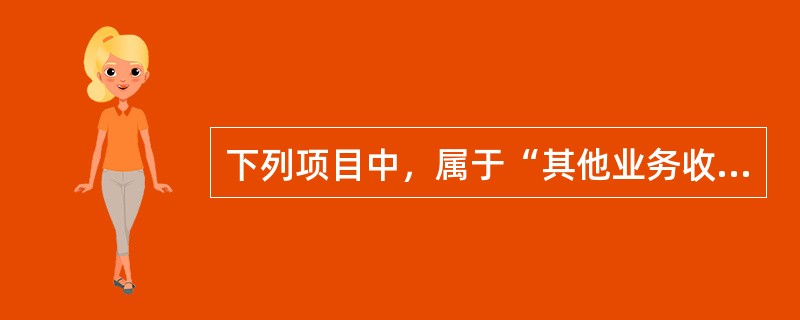 下列项目中，属于“其他业务收入”核算范围的有（　）。