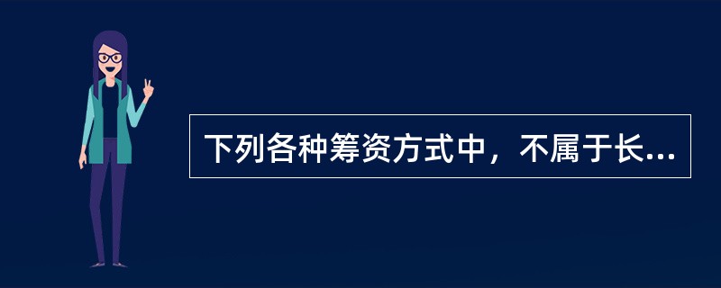 下列各种筹资方式中，不属于长期筹资的是（　）。