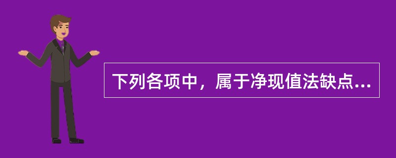 下列各项中，属于净现值法缺点的有（　）。