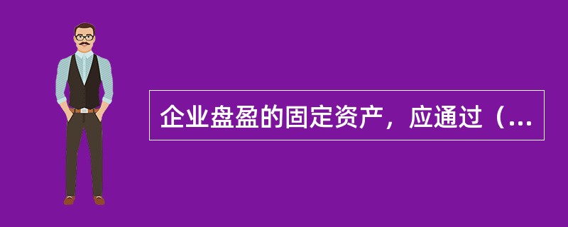 企业盘盈的固定资产，应通过（　）科目核算。