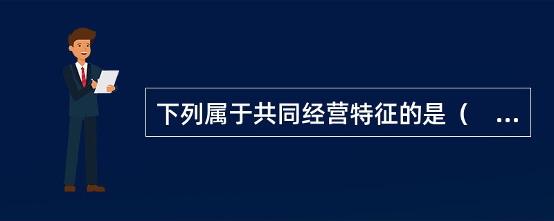 下列属于共同经营特征的是（　　）。