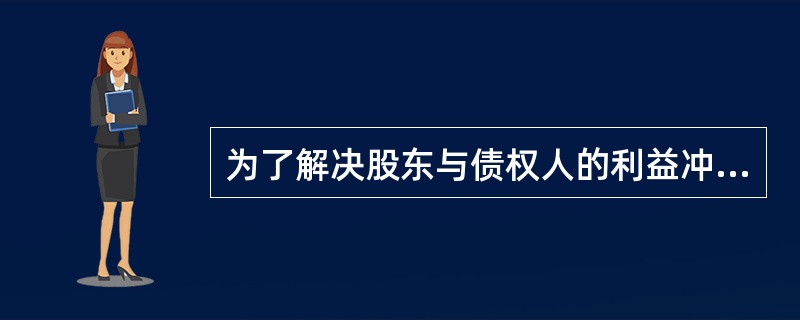 为了解决股东与债权人的利益冲突，通常采取的措施有（　）。