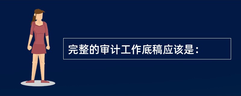 完整的审计工作底稿应该是：