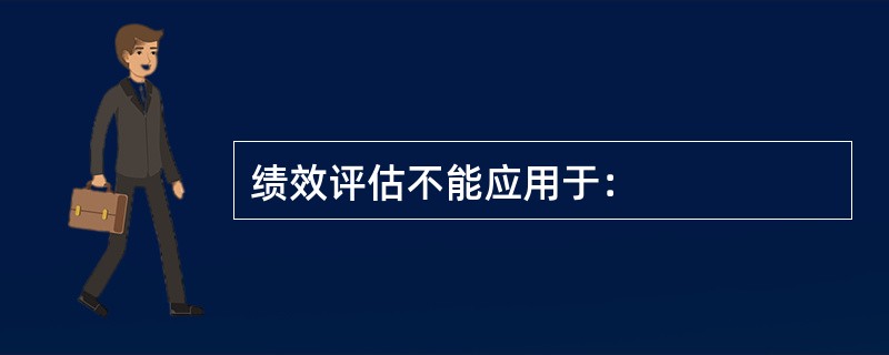 绩效评估不能应用于：