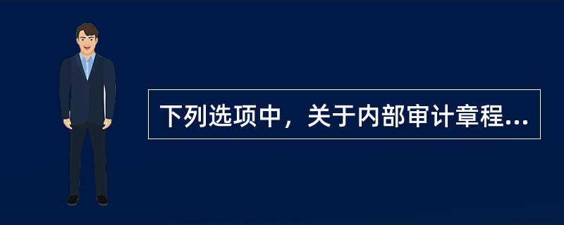 下列选项中，关于内部审计章程的说法正确的是：