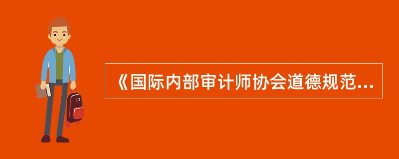 《国际内部审计师协会道德规范》中规定的行为规则：