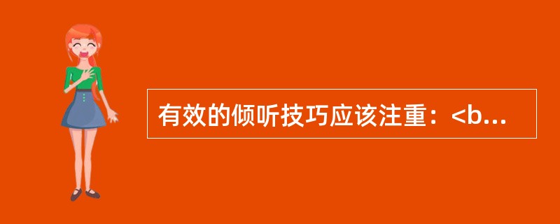 有效的倾听技巧应该注重：<br />Ⅰ.目光接触<br />Ⅱ.适当的肢体语言<br />Ⅲ.及时评价<br />Ⅳ.复述对方的话