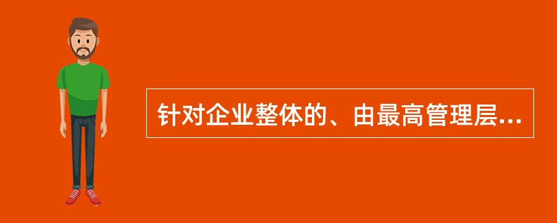 针对企业整体的、由最高管理层制定的、用于指导企业一切行为纲领的企业战略是以下哪种战略？