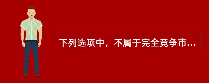 下列选项中，不属于完全竞争市场的形成条件的是：