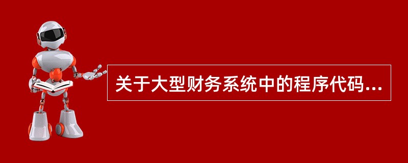 关于大型财务系统中的程序代码缺陷，以下哪种说法是正确的？
