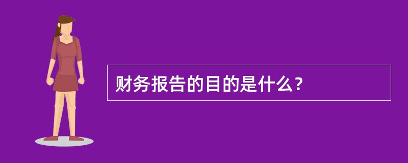 财务报告的目的是什么？