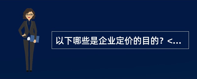 以下哪些是企业定价的目的？<br />Ⅰ．维持企业的生存。<br />Ⅱ．追求当期利润最大化。<br />Ⅲ．追求市场占有率的最大化。<br />Ⅳ．追