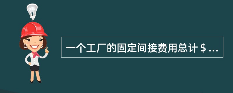 一个工厂的固定间接费用总计＄500,000/年，生产400,000个装饰物，以及其他产品。如果机器小时用作分摊基数，所有加工过程使用了40,000个机器小时，装饰品使用了16,000个小时。分摊给每个