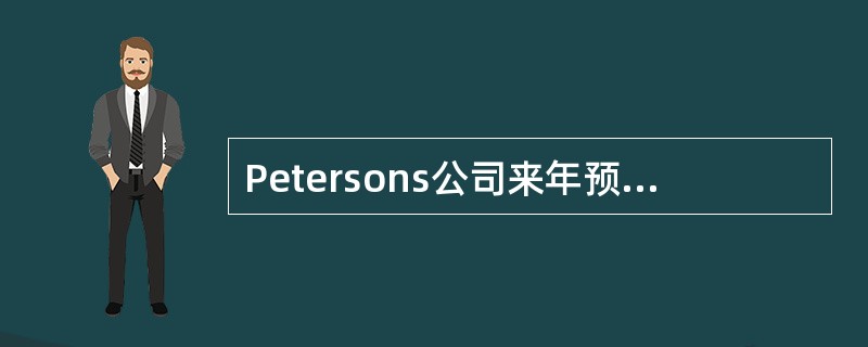 Petersons公司来年预算资料如下<br /><img border="0" style="width: 488px; height: 118px;