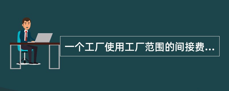 一个工厂使用工厂范围的间接费用和机器小时作为间接费用分摊率。它正在考虑转向作业成本法（ABC）的间接费用分摊法。这一个期间有两个批次，总间接费用是＄620,000。批次1使用8,000机器小时，批次2