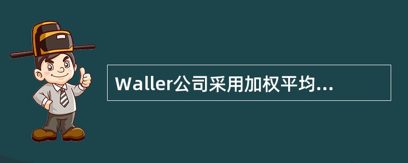 Waller公司采用加权平均分步成本法计算产品成本。在生产衬衫的过程中，B材料分两点投入：在产品完工20%的时候投料40%；在产品完工80%的时候投料60%。季末有在产品22,000件，所有产品完工率