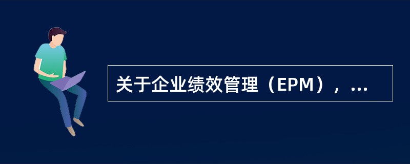 关于企业绩效管理（EPM），以下哪项不能促进业务规划和绩效管理功能？