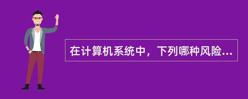 在计算机系统中，下列哪种风险比手动系统更大？<br />I数据转换错误<br />II错误的源文件准备<br />III错误的重复<br />IV数据集