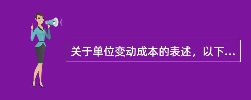 关于单位变动成本的表述，以下哪项是正确的