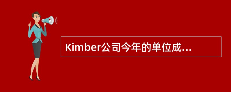 Kimber公司今年的单位成本数据如下所示：<br /><img border="0" style="width: 347px; height: 113