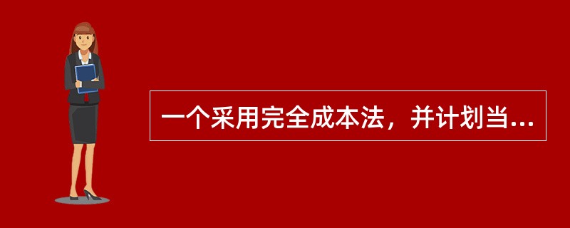 一个采用完全成本法，并计划当期生产20,000个产品的企业的估计单位成本如下：<br /><img border="0" style="width: 3