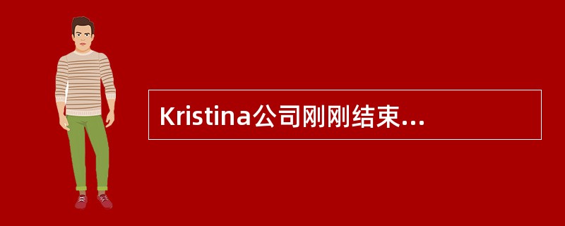 Kristina公司刚刚结束的财务信息如下所示。<br /><img border="0" style="width: 370px; height: 2