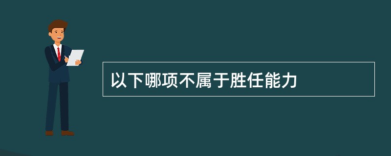 以下哪项不属于胜任能力