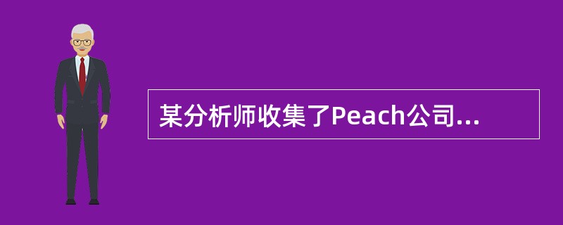 某分析师收集了Peach公司的如下信息<br /><img border="0" style="width: 487px; height: 96px;&