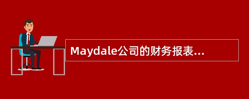 Maydale公司的财务报表显示如下的信息：<br /><img border="0" style="width: 488px; height: 73p