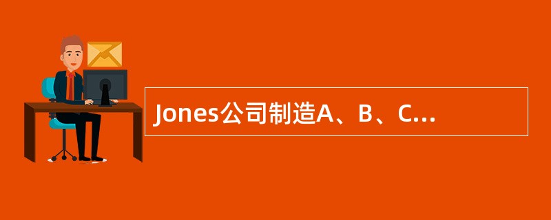 Jones公司制造A、B、C三种产品。五月份Jones公司的生产、成本和销售的数据如下。<br /><img border="0" style="wid