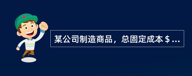 某公司制造商品，总固定成本＄18万，单位变动成本＄80，问下列单位售价对应的每年保本点销售量正确的是